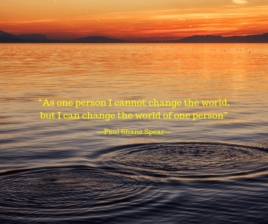 Quote from Paul Shane Spear that says "As one person, I cannot change the world. But I can change the world of one person". 